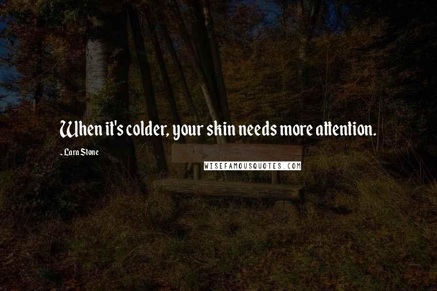 Lara Stone Quotes: When it's colder, your skin needs more attention.