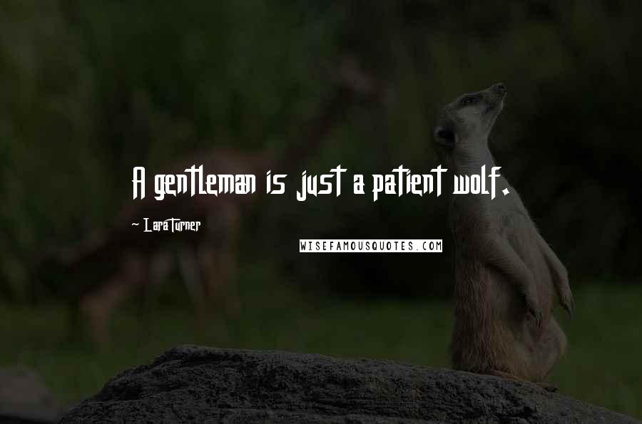 Lara Turner Quotes: A gentleman is just a patient wolf.