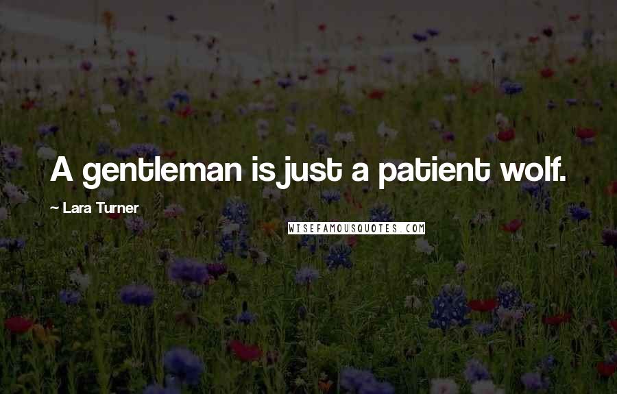 Lara Turner Quotes: A gentleman is just a patient wolf.