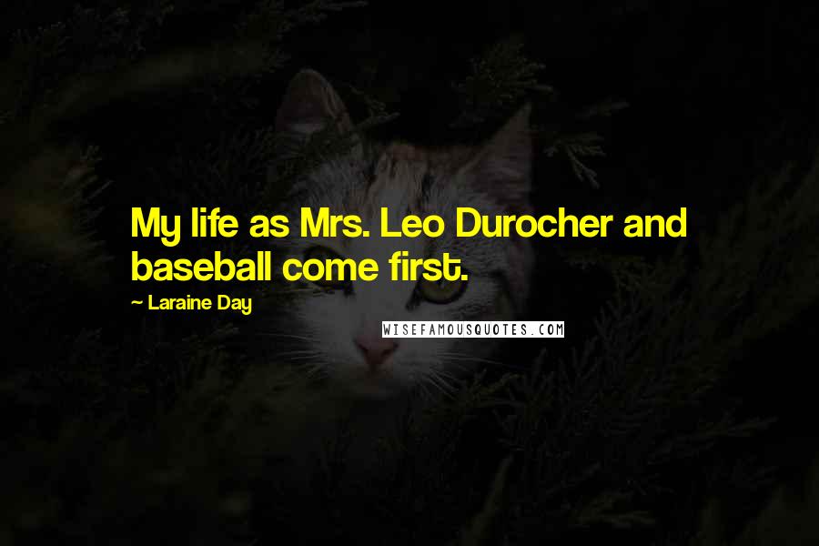 Laraine Day Quotes: My life as Mrs. Leo Durocher and baseball come first.