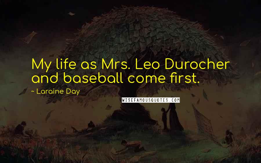 Laraine Day Quotes: My life as Mrs. Leo Durocher and baseball come first.