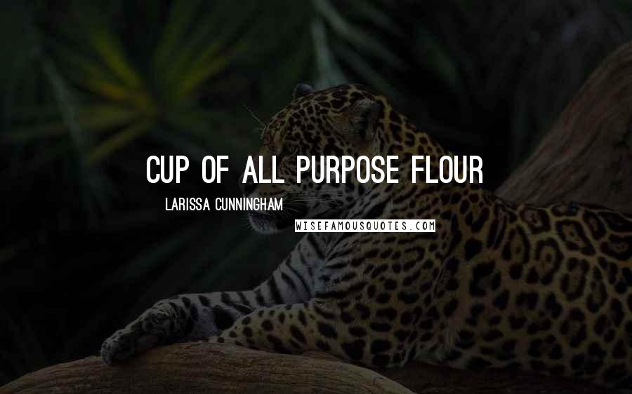 Larissa Cunningham Quotes: cup of all purpose flour