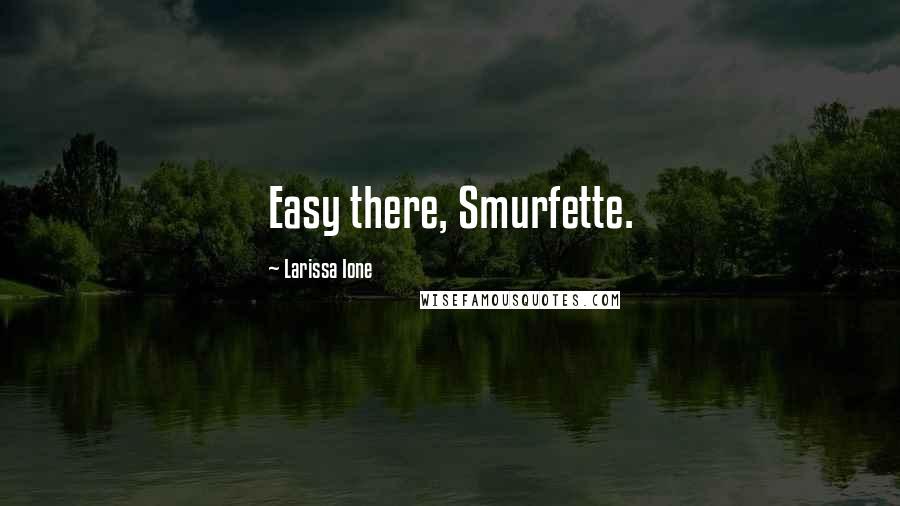 Larissa Ione Quotes: Easy there, Smurfette.