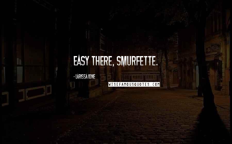 Larissa Ione Quotes: Easy there, Smurfette.