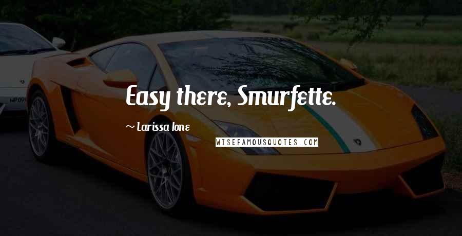 Larissa Ione Quotes: Easy there, Smurfette.