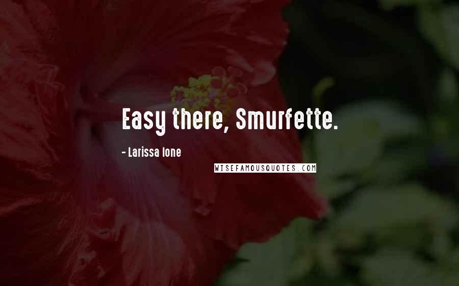 Larissa Ione Quotes: Easy there, Smurfette.