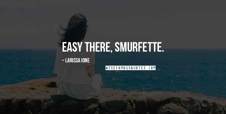 Larissa Ione Quotes: Easy there, Smurfette.