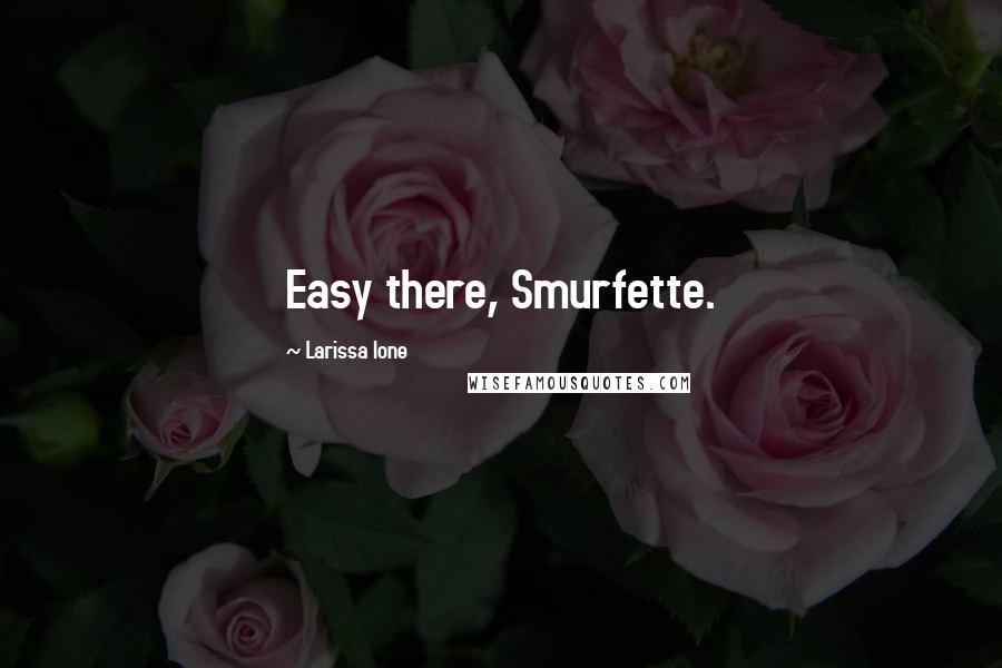 Larissa Ione Quotes: Easy there, Smurfette.