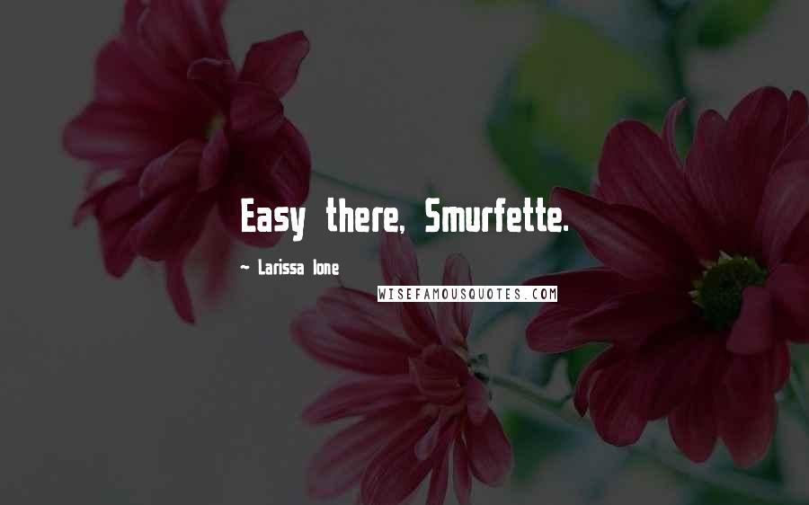 Larissa Ione Quotes: Easy there, Smurfette.