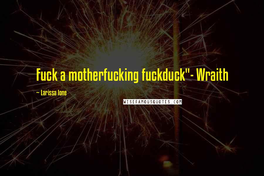 Larissa Ione Quotes: Fuck a motherfucking fuckduck"- Wraith