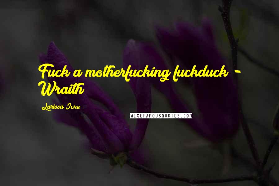 Larissa Ione Quotes: Fuck a motherfucking fuckduck"- Wraith