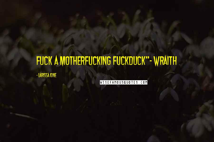 Larissa Ione Quotes: Fuck a motherfucking fuckduck"- Wraith