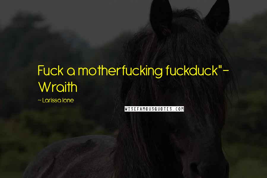 Larissa Ione Quotes: Fuck a motherfucking fuckduck"- Wraith