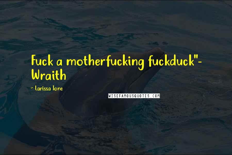 Larissa Ione Quotes: Fuck a motherfucking fuckduck"- Wraith