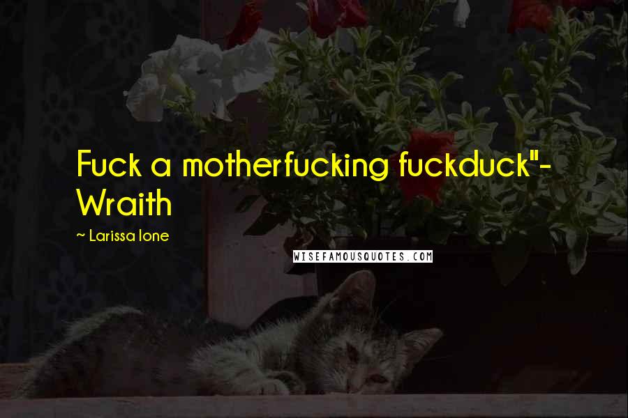 Larissa Ione Quotes: Fuck a motherfucking fuckduck"- Wraith