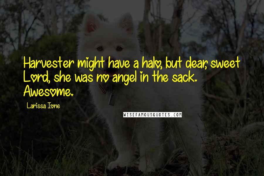 Larissa Ione Quotes: Harvester might have a halo, but dear, sweet Lord, she was no angel in the sack. Awesome.