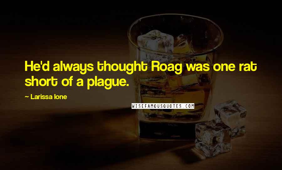 Larissa Ione Quotes: He'd always thought Roag was one rat short of a plague.