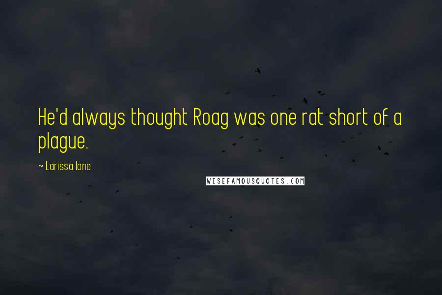 Larissa Ione Quotes: He'd always thought Roag was one rat short of a plague.