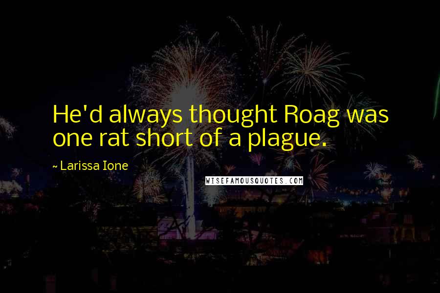 Larissa Ione Quotes: He'd always thought Roag was one rat short of a plague.