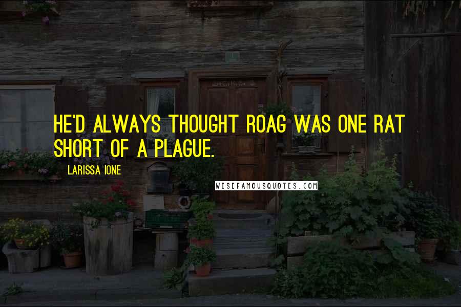 Larissa Ione Quotes: He'd always thought Roag was one rat short of a plague.