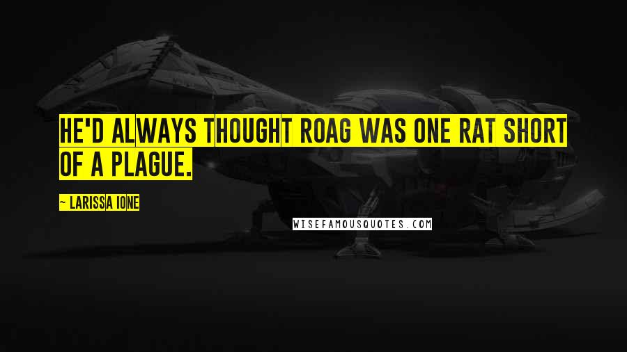 Larissa Ione Quotes: He'd always thought Roag was one rat short of a plague.