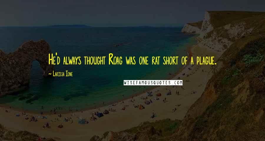 Larissa Ione Quotes: He'd always thought Roag was one rat short of a plague.