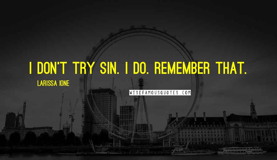 Larissa Ione Quotes: I don't try Sin. I do. Remember that.