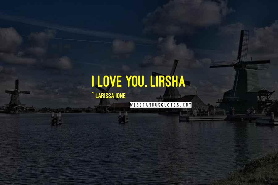 Larissa Ione Quotes: I love you, lirsha
