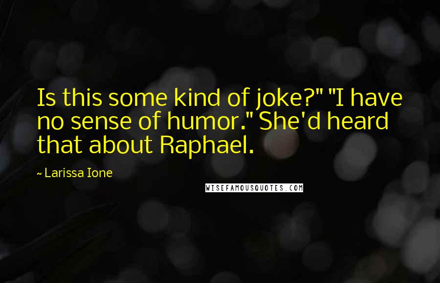 Larissa Ione Quotes: Is this some kind of joke?" "I have no sense of humor." She'd heard that about Raphael.