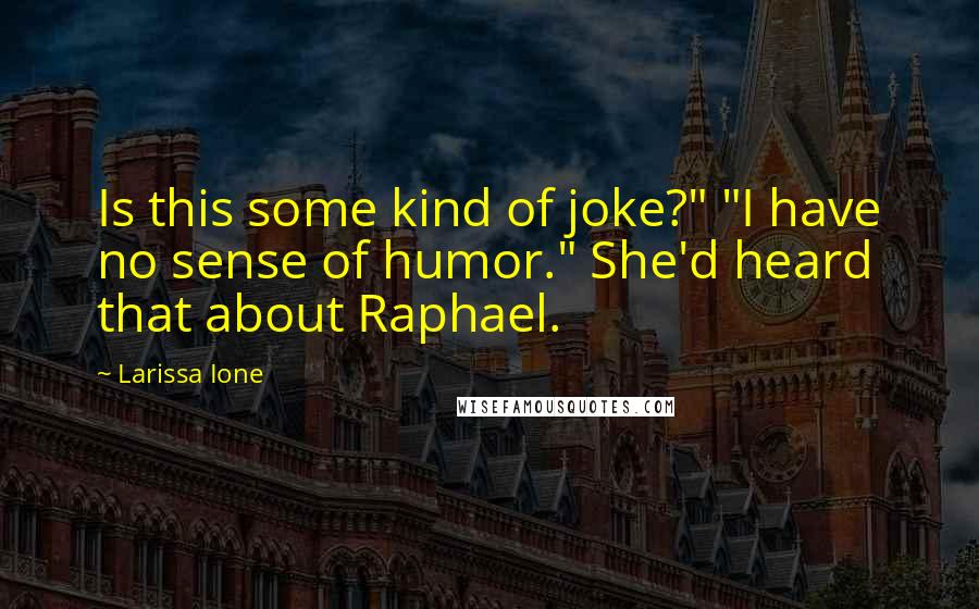 Larissa Ione Quotes: Is this some kind of joke?" "I have no sense of humor." She'd heard that about Raphael.