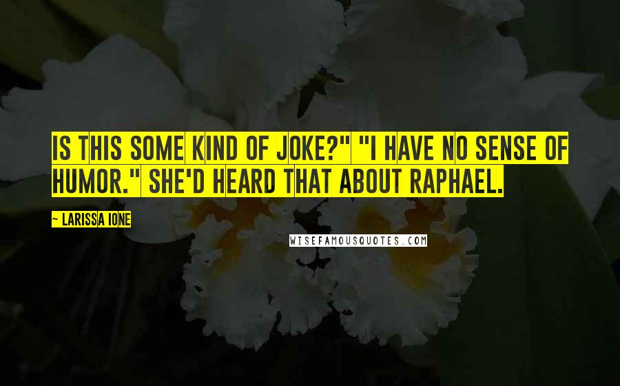 Larissa Ione Quotes: Is this some kind of joke?" "I have no sense of humor." She'd heard that about Raphael.