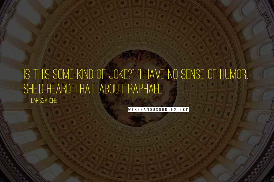 Larissa Ione Quotes: Is this some kind of joke?" "I have no sense of humor." She'd heard that about Raphael.