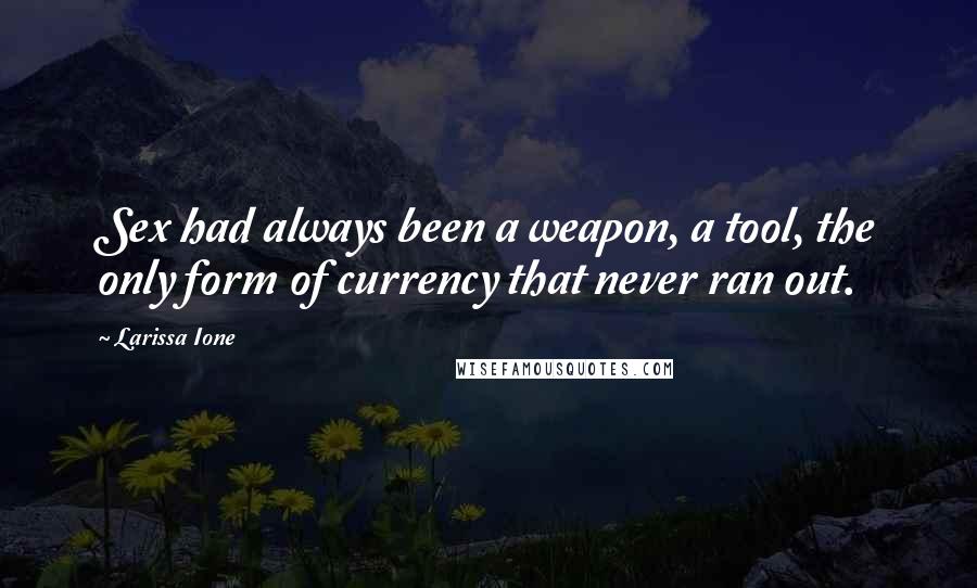 Larissa Ione Quotes: Sex had always been a weapon, a tool, the only form of currency that never ran out.