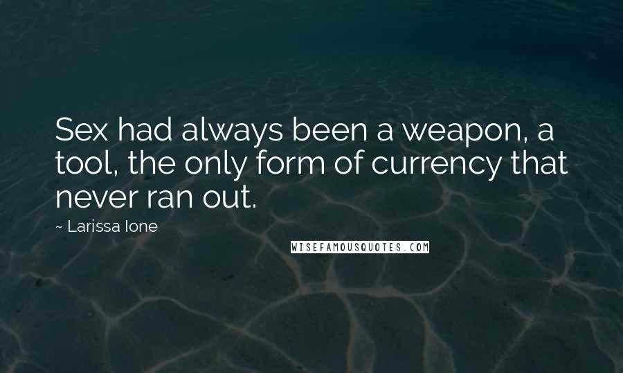 Larissa Ione Quotes: Sex had always been a weapon, a tool, the only form of currency that never ran out.