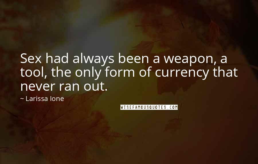 Larissa Ione Quotes: Sex had always been a weapon, a tool, the only form of currency that never ran out.