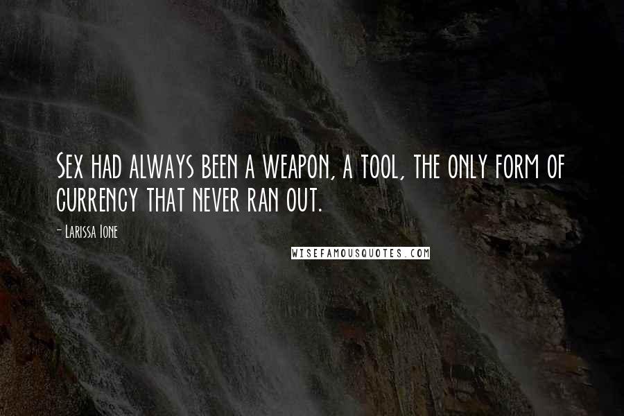 Larissa Ione Quotes: Sex had always been a weapon, a tool, the only form of currency that never ran out.