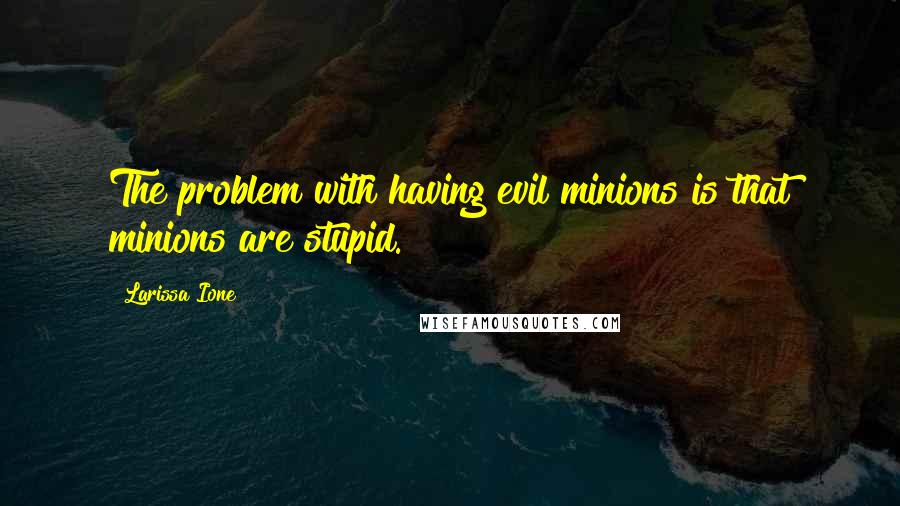 Larissa Ione Quotes: The problem with having evil minions is that minions are stupid.