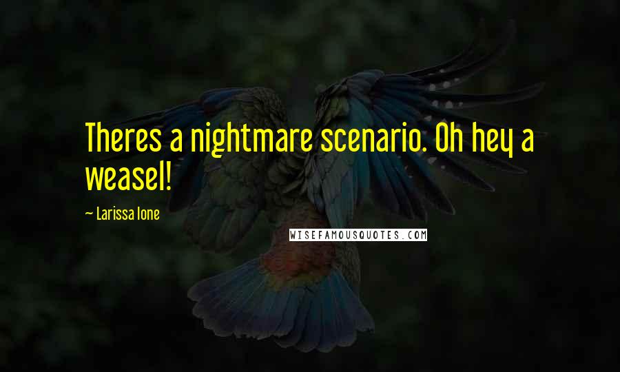 Larissa Ione Quotes: Theres a nightmare scenario. Oh hey a weasel!