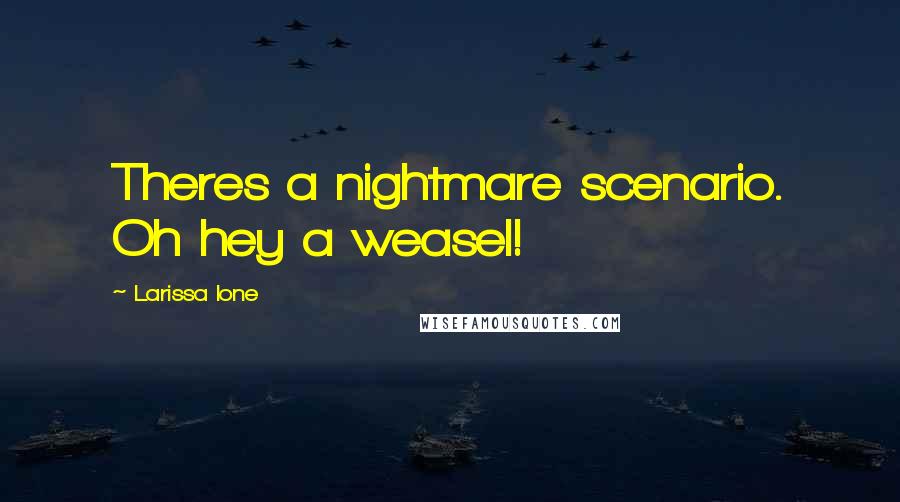 Larissa Ione Quotes: Theres a nightmare scenario. Oh hey a weasel!