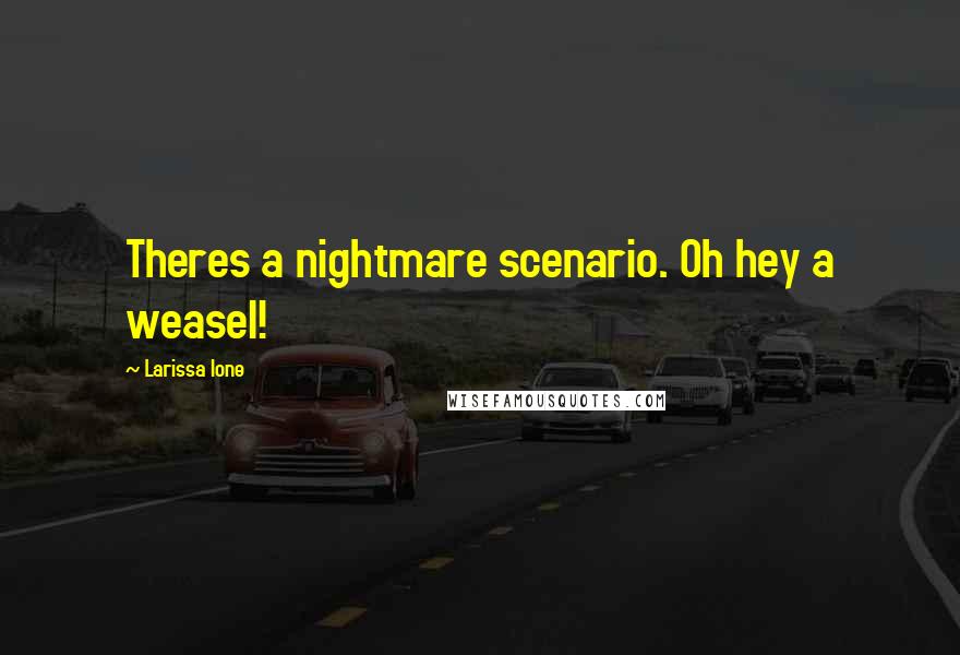 Larissa Ione Quotes: Theres a nightmare scenario. Oh hey a weasel!