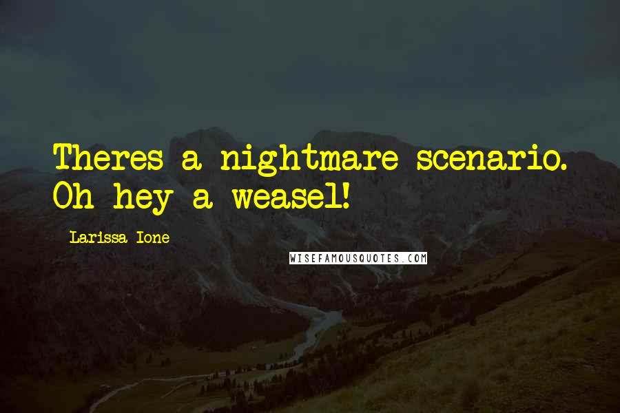 Larissa Ione Quotes: Theres a nightmare scenario. Oh hey a weasel!