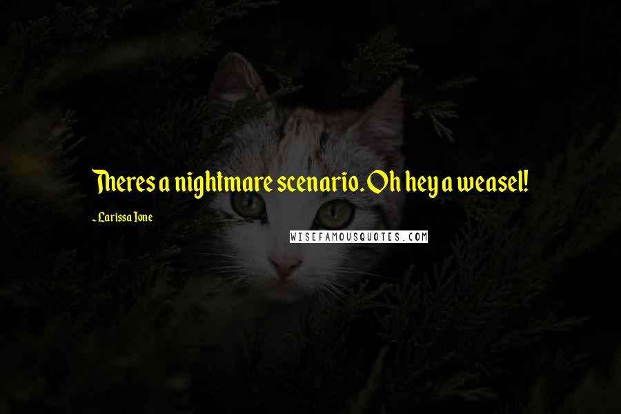 Larissa Ione Quotes: Theres a nightmare scenario. Oh hey a weasel!