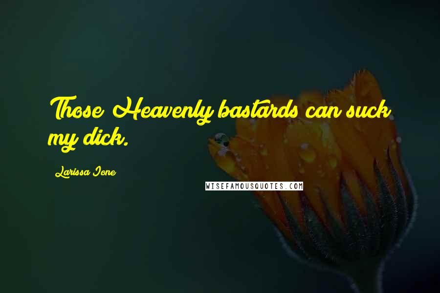 Larissa Ione Quotes: Those Heavenly bastards can suck my dick.