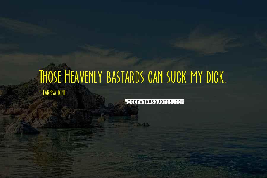 Larissa Ione Quotes: Those Heavenly bastards can suck my dick.