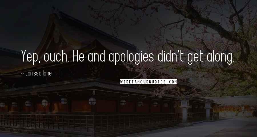 Larissa Ione Quotes: Yep, ouch. He and apologies didn't get along.