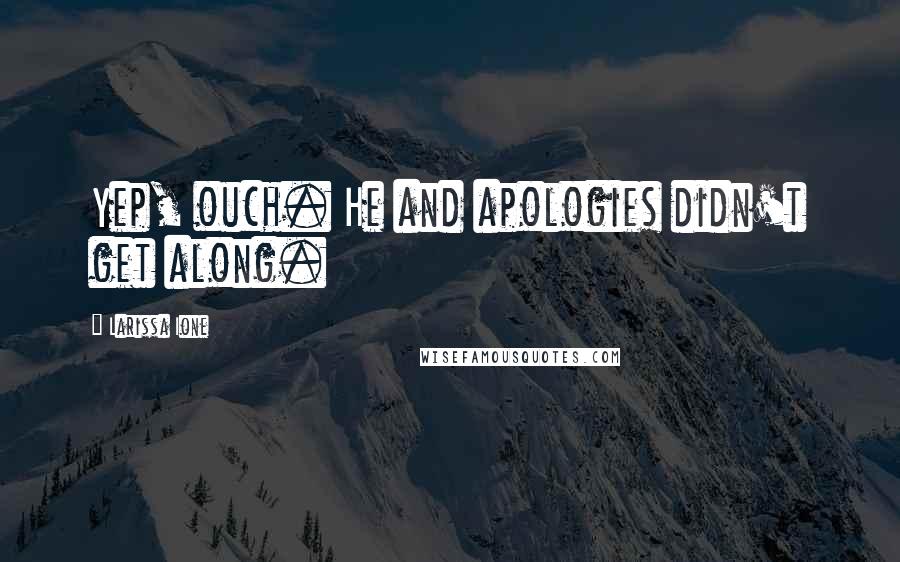 Larissa Ione Quotes: Yep, ouch. He and apologies didn't get along.