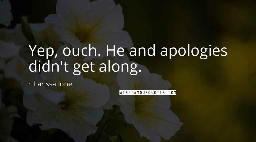 Larissa Ione Quotes: Yep, ouch. He and apologies didn't get along.