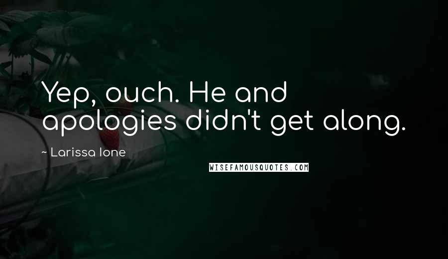 Larissa Ione Quotes: Yep, ouch. He and apologies didn't get along.