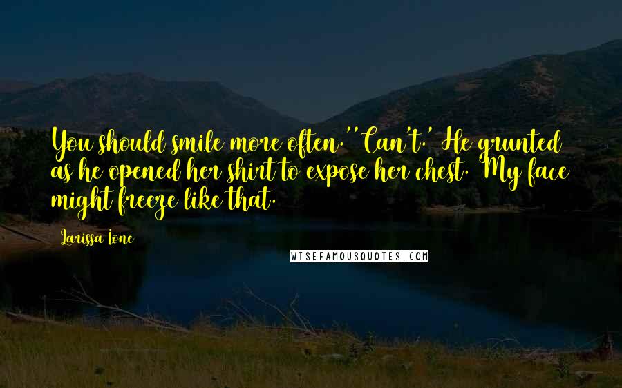 Larissa Ione Quotes: You should smile more often.''Can't.' He grunted as he opened her shirt to expose her chest. 'My face might freeze like that.