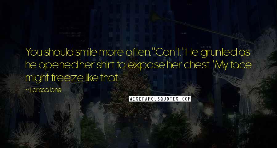 Larissa Ione Quotes: You should smile more often.''Can't.' He grunted as he opened her shirt to expose her chest. 'My face might freeze like that.